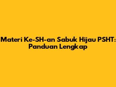 Materi Ke-SH-an Sabuk Hijau PSHT: Panduan Lengkap