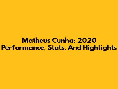 Matheus Cunha: 2020 Performance, Stats, And Highlights