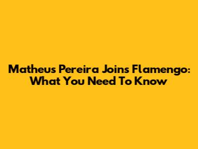 Matheus Pereira Joins Flamengo: What You Need To Know