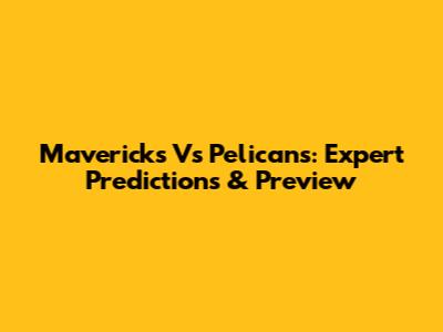 Mavericks Vs Pelicans: Expert Predictions & Preview