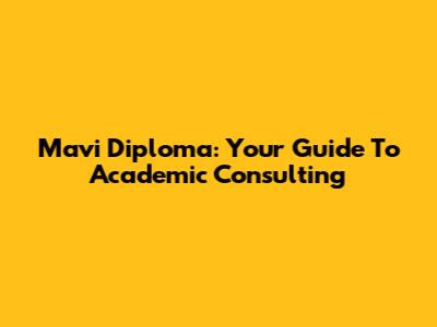 Mavi Diploma: Your Guide To Academic Consulting