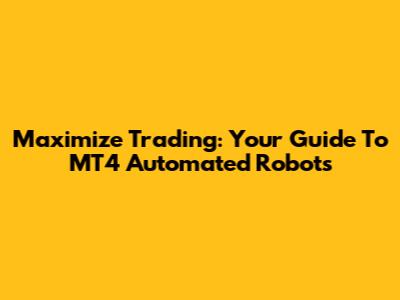 Maximize Trading: Your Guide To MT4 Automated Robots