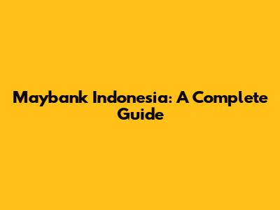 Maybank Indonesia: A Complete Guide