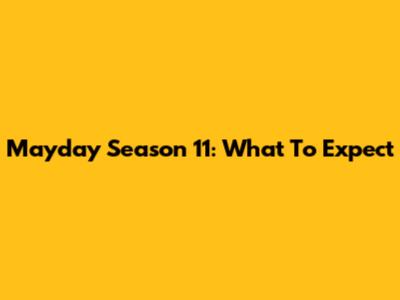 Mayday Season 11: What To Expect