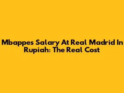 Mbappe's Salary At Real Madrid In Rupiah: The Real Cost