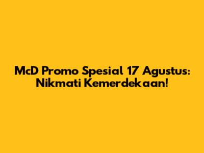 McD Promo Spesial 17 Agustus: Nikmati Kemerdekaan!