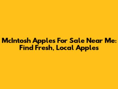 McIntosh Apples For Sale Near Me: Find Fresh, Local Apples