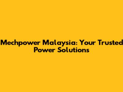 Mechpower Malaysia: Your Trusted Power Solutions