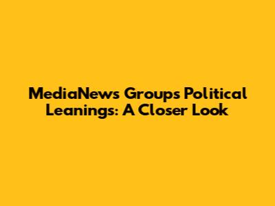 MediaNews Group's Political Leanings: A Closer Look