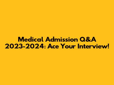 Medical Admission Q&A 2023-2024: Ace Your Interview!