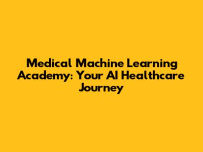 Medical Machine Learning Academy: Your AI Healthcare Journey