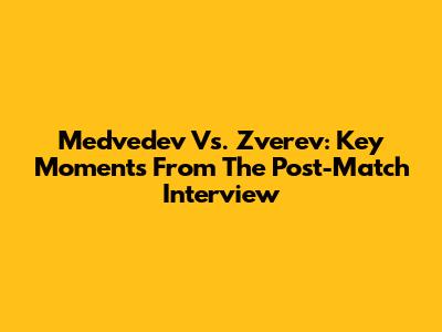 Medvedev Vs. Zverev: Key Moments From The Post-Match Interview