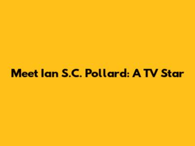 Meet Ian S.C. Pollard: A TV Star