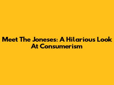 Meet The Joneses: A Hilarious Look At Consumerism