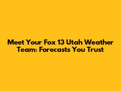 Meet Your Fox 13 Utah Weather Team: Forecasts You Trust