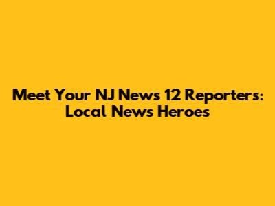 Meet Your NJ News 12 Reporters: Local News Heroes