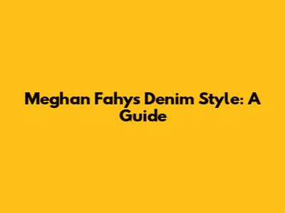 Meghan Fahy's Denim Style: A Guide