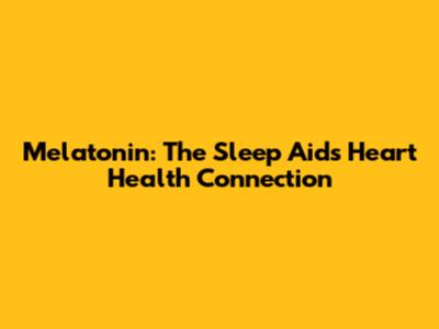 Melatonin: The Sleep Aid's Heart Health Connection