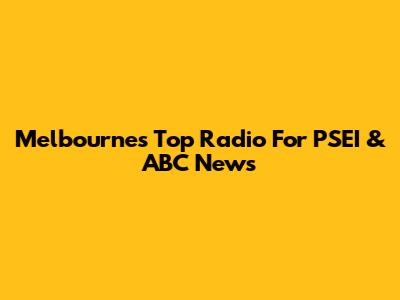 Melbourne's Top Radio For PSEI & ABC News
