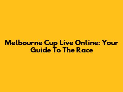 Melbourne Cup Live Online: Your Guide To The Race