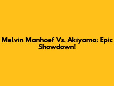 Melvin Manhoef Vs. Akiyama: Epic Showdown!