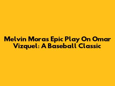 Melvin Mora's Epic Play On Omar Vizquel: A Baseball Classic