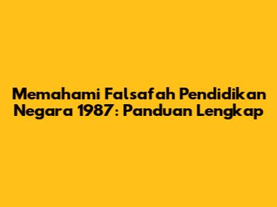 Memahami Falsafah Pendidikan Negara 1987: Panduan Lengkap
