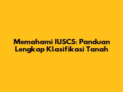 Memahami IUSCS: Panduan Lengkap Klasifikasi Tanah