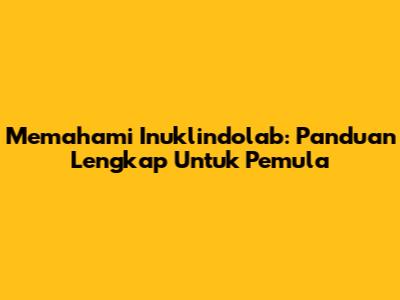Memahami Inuklindolab: Panduan Lengkap Untuk Pemula