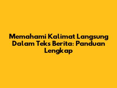 Memahami Kalimat Langsung Dalam Teks Berita: Panduan Lengkap