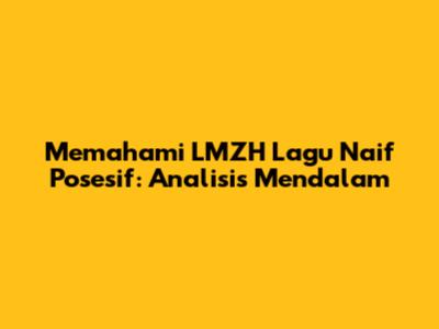 Memahami LMZH Lagu Naif Posesif: Analisis Mendalam