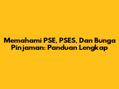Memahami PSE, PSES, Dan Bunga Pinjaman: Panduan Lengkap