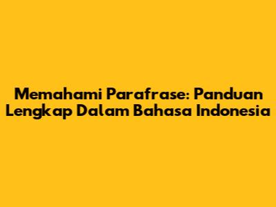 Memahami Parafrase: Panduan Lengkap Dalam Bahasa Indonesia