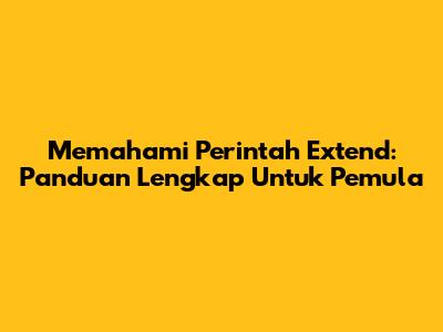 Memahami Perintah Extend: Panduan Lengkap Untuk Pemula