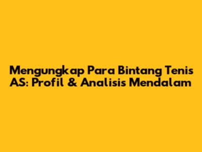 Mengungkap Para Bintang Tenis AS: Profil & Analisis Mendalam