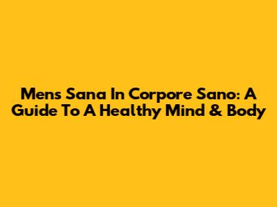 Mens Sana In Corpore Sano: A Guide To A Healthy Mind & Body