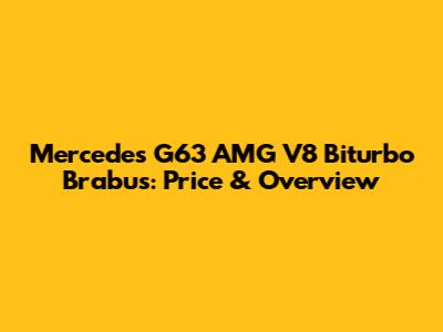 Mercedes G63 AMG V8 Biturbo Brabus: Price & Overview