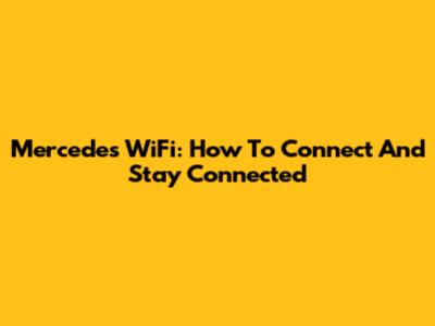 Mercedes WiFi: How To Connect And Stay Connected