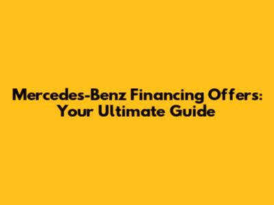Mercedes-Benz Financing Offers: Your Ultimate Guide