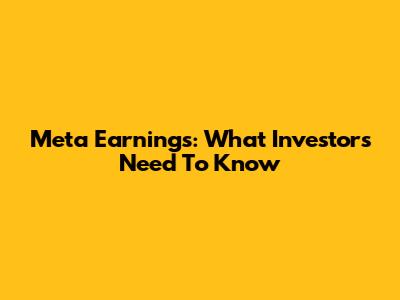 Meta Earnings: What Investors Need To Know