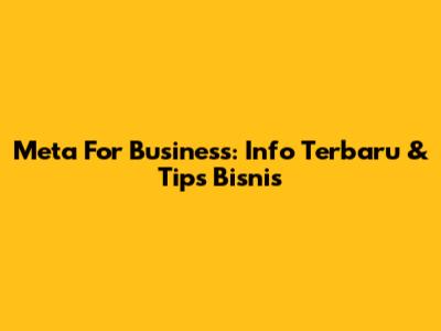 Meta For Business: Info Terbaru & Tips Bisnis