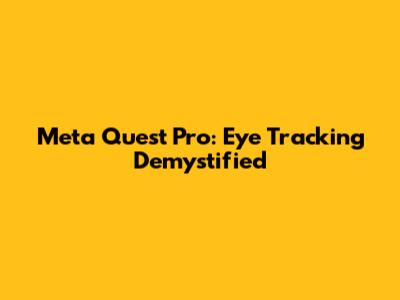 Meta Quest Pro: Eye Tracking Demystified