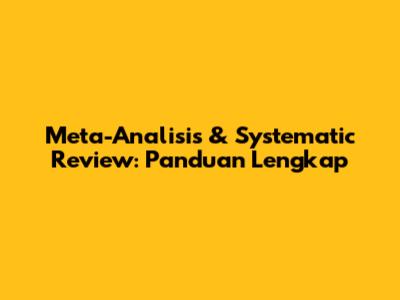 Meta-Analisis & Systematic Review: Panduan Lengkap