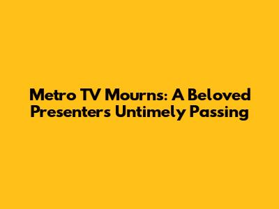 Metro TV Mourns: A Beloved Presenter's Untimely Passing