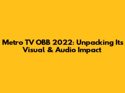 Metro TV OBB 2022: Unpacking Its Visual & Audio Impact