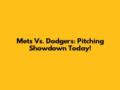 Mets Vs. Dodgers: Pitching Showdown Today!