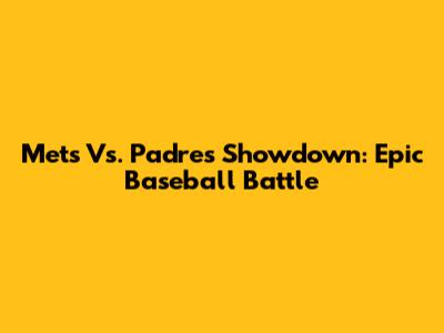 Mets Vs. Padres Showdown: Epic Baseball Battle