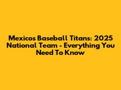 Mexico's Baseball Titans: 2025 National Team - Everything You Need To Know