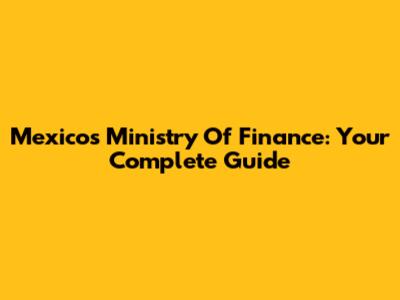 Mexico's Ministry Of Finance: Your Complete Guide