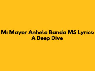Mi Mayor Anhelo Banda MS Lyrics: A Deep Dive